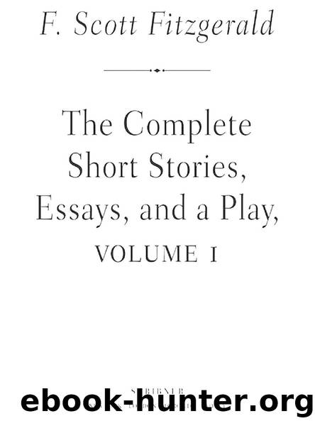 The Complete Short Stories, Essays, and a Play, Volume 1 by F. Scott Fitzgerald