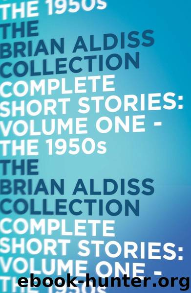 The Complete Short Stories: The 1950s by Aldiss Brian