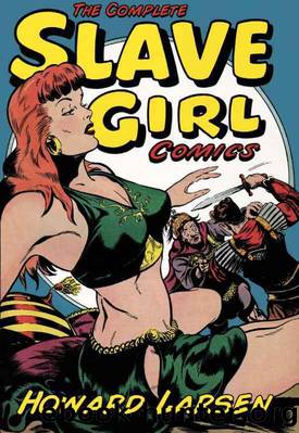 The Complete Slave Girl Comics [Fantastic Femmes of the Comics] by Howard Larson