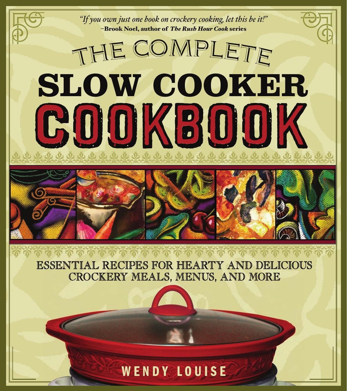 The Complete Slow Cooker Cookbook: Essential Recipes for Hearty and Delicious Crockery Meals, Menus, and More by Wendy Louise