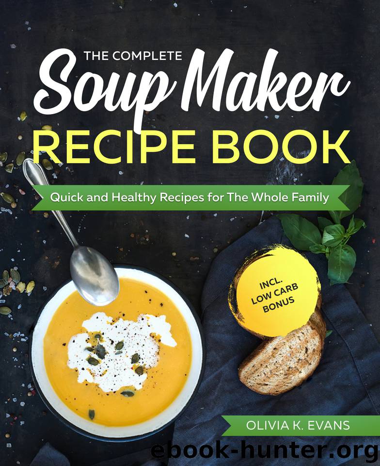 The Complete Soup Maker Recipe Book: Quick and Healthy Recipes for The Whole Family incl. Low Carb Bonus by Newman Olivia K