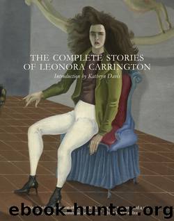 The Complete Stories of Leonora Carrington by leonora Carrington & Leonora Carrington
