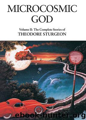 The Complete Stories of Theodore Sturgeon: Microcosmic God by Theodore Sturgeon