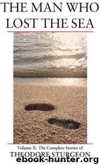 The Complete Stories of Theodore Sturgeon: The Man Who Lost the Sea by Theodore Sturgeon