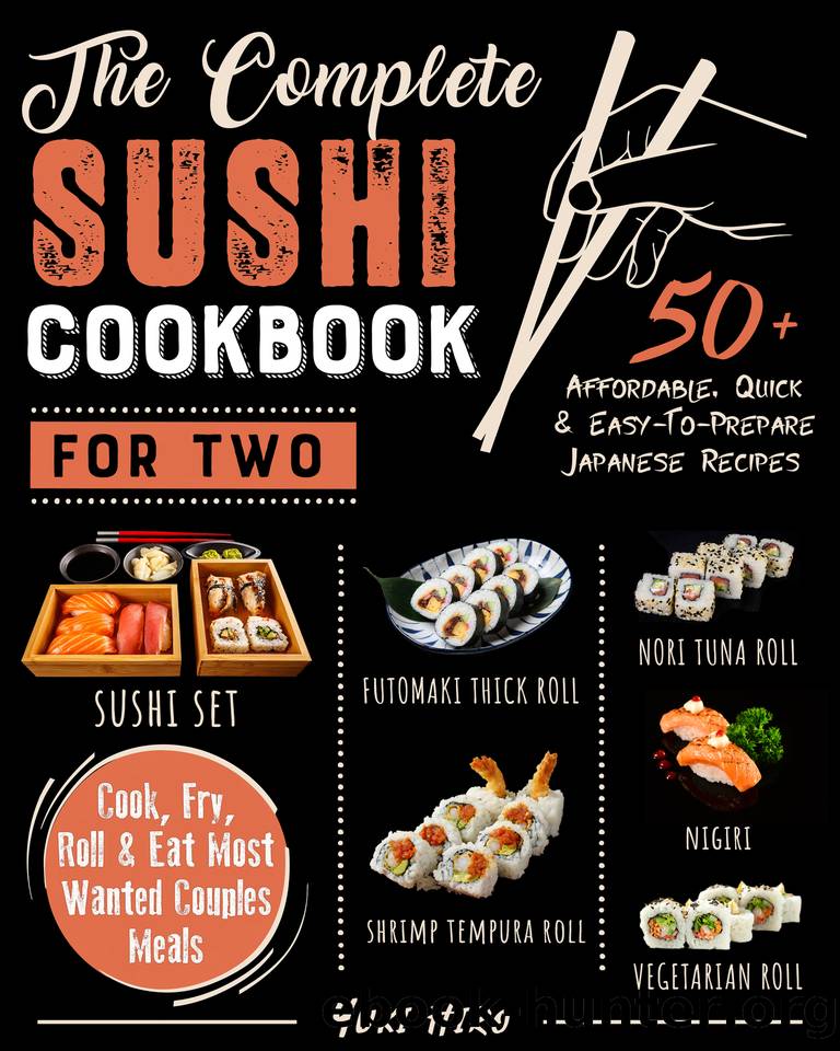 The Complete Sushi Cookbook for Two: 50+ Affordable, Quick & Easy-To-Prepare Japanese Recipes | Cook, Fry, Roll & Eat Most Wanted Couples Meals by Hiro Yuki