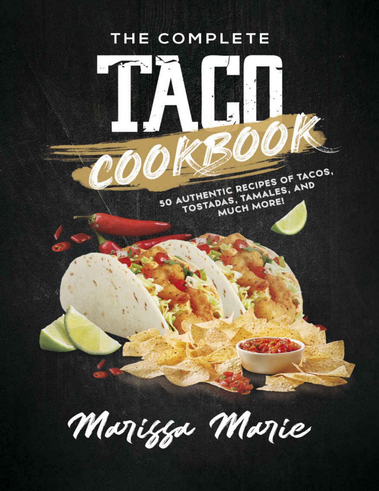 The Complete Taco Cookbook: 50 Authentic Recipes of Tacos, Tostadas, Tamales, and Much More! (Mexican Cookbook Book 3) by Marissa Marie
