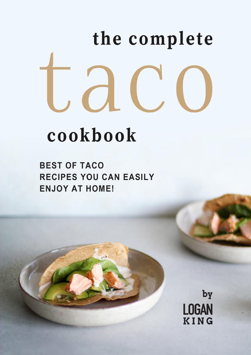 The Complete Taco Cookbook: Best of Taco Recipes You Can Easily Enjoy at Home! by King Logan