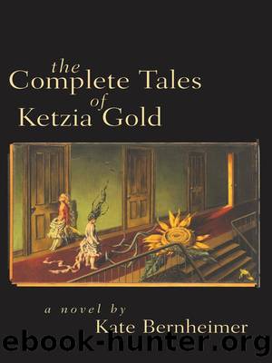 The Complete Tales of Ketzia Gold by Kate Bernheimer