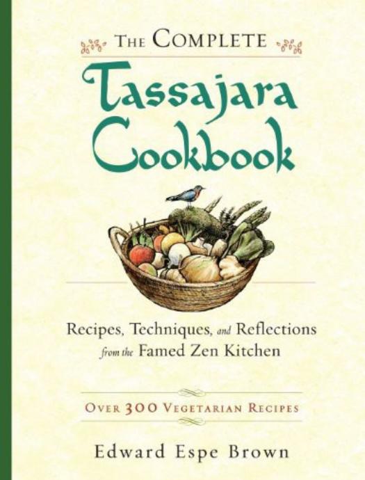 The Complete Tassajara Cookbook: Recipes, Techniques, and Reflections From the Famed Zen Kitchen by Edward Espe Brown