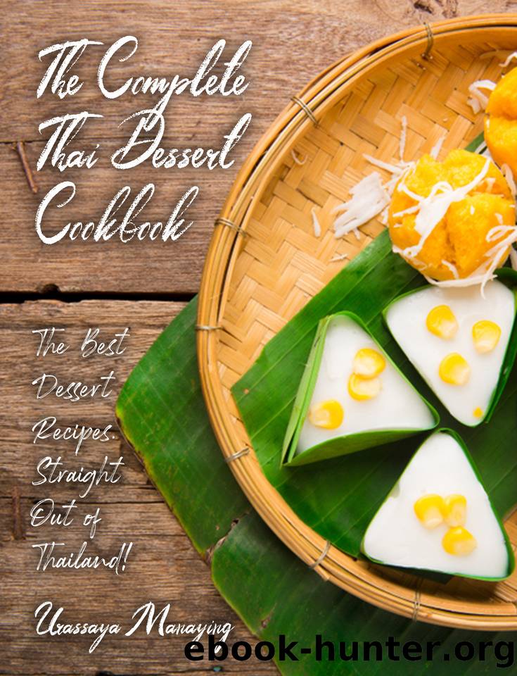 The Complete Thai Dessert Cookbook: The Best Dessert Recipes, Straight Out of Thailand! by Urassaya Manaying
