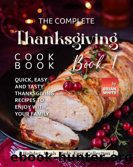 The Complete Thanksgiving Cookbook â Book 1 by White Brian