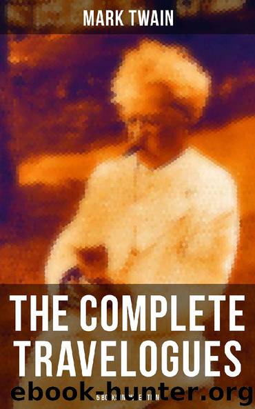 The Complete Travelogues of Mark Twain - 5 Books in One Edition by Mark Twain