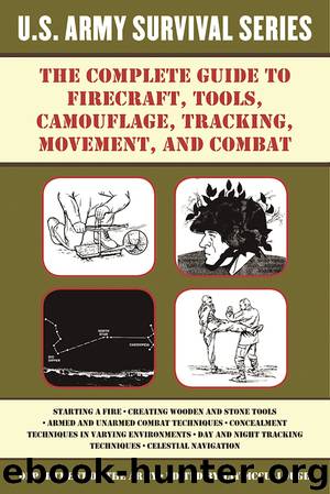 The Complete U.S. Army Survival Guide to Firecraft, Tools, Camouflage, Tracking, Movement, and Combat by Army