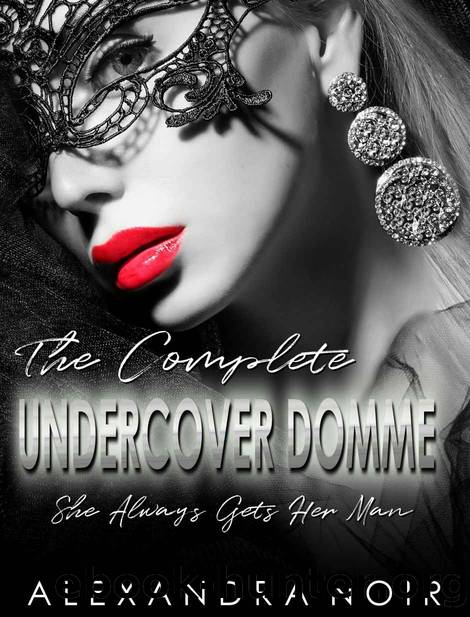 The Complete Undercover Domme Series: She Always Gets Her Man (Alexandra Noir's Femdom BDSM Erotic Romance Book 2) by Alexandra Noir