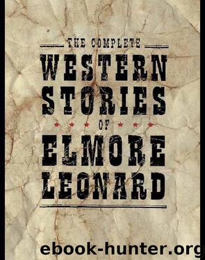 The Complete Western Stories of Elmore Leonard by Elmore Leonard