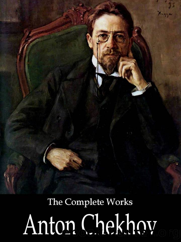 The Complete Works of Anton Chekhov by Chekhov Anton