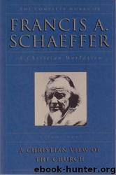 The Complete Works of Francis A. Schaeffer: A Christian View of the Church:4-5 by Francis A. Schaeffer