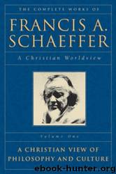 The Complete Works of Francis A. Schaffer: A Christian View of Philosophy & Culture:1-5 by Francis A. Schaeffer
