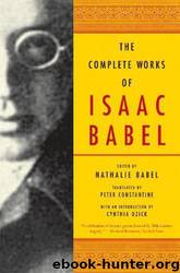 The Complete Works of Isaac Babel Reprint Edition by Isaac Babel, Nathalie Babel, Peter Constantine