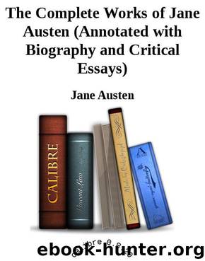 The Complete Works of Jane Austen (Annotated With Biography and Critical Essays) by Austen Jane