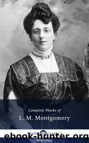 The Complete Works of L. M. Montgomery by Lucy Maud Montgomery