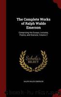 The Complete Works of Ralph Waldo Emerson: Comprising His Essays, Lectures, Poems, and Orations, Volume 2 by Emerson Ralph Waldo