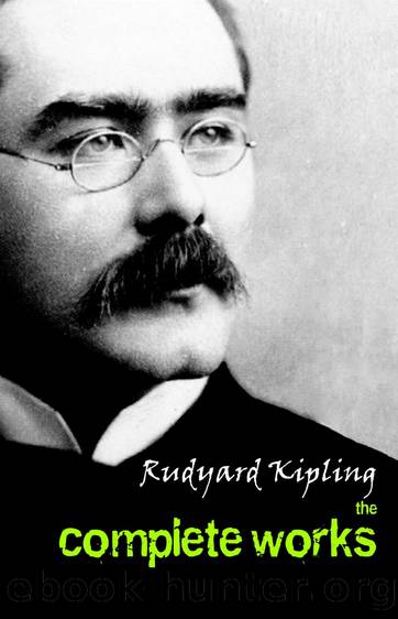 The Complete Works of Rudyard Kipling by Rudyard Kipling
