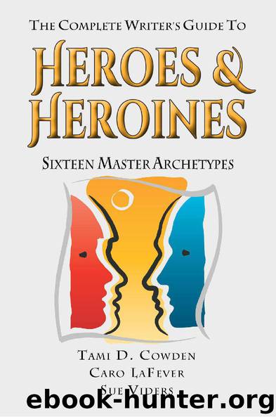 The Complete Writer's Guide to Heroes and Heroines: Sixteen Master Archetypes by Viders Sue & LaFever Carolyn & Cowden Tami D