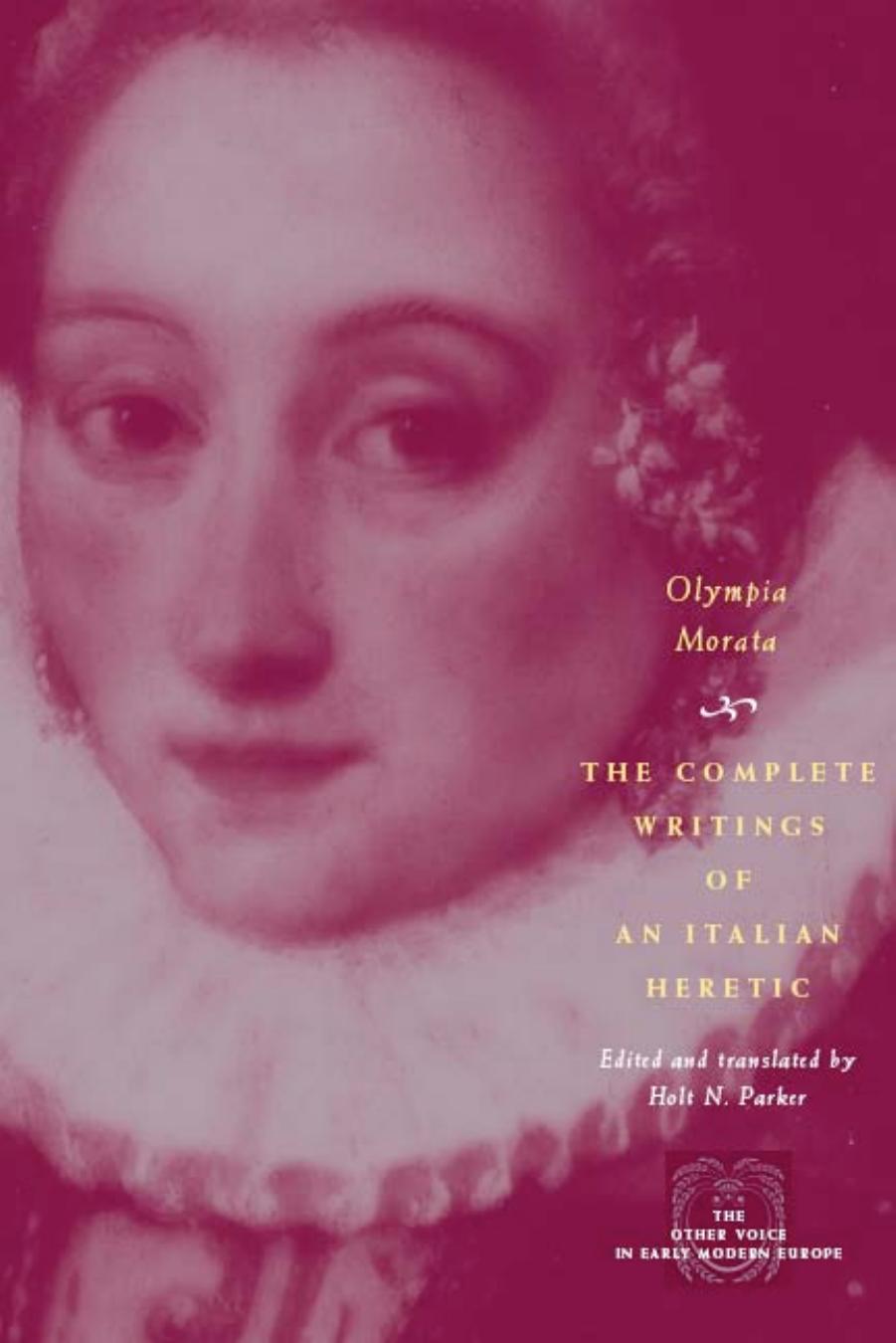 The Complete Writings of an Italian Heretic (The Other Voice in Early Modern Europe) by Olympia Fulvia Morata