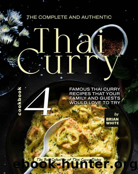 The Complete and Authentic Thai Curry Cookbook 4 by White Brian