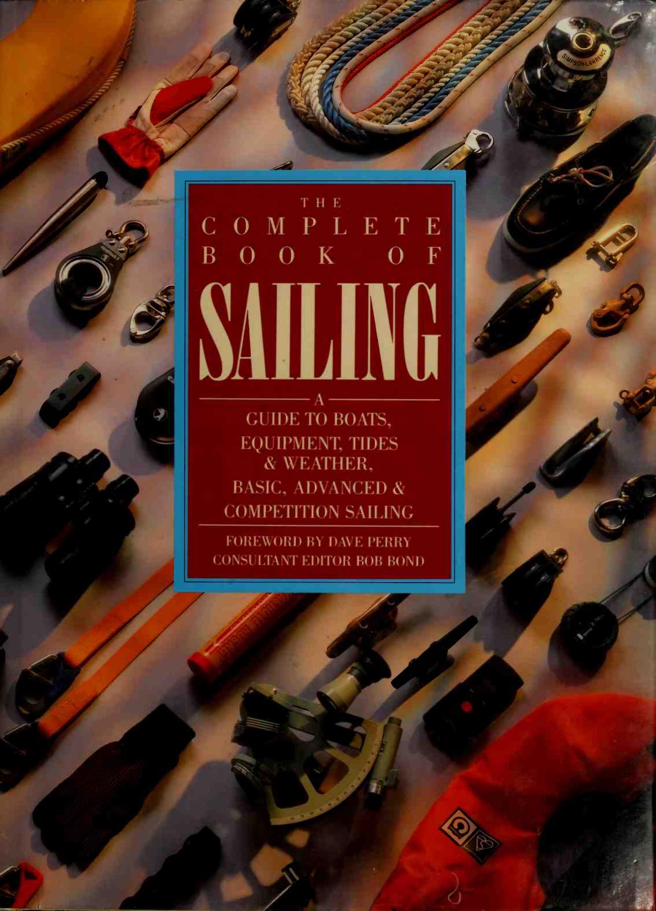 The Complete book of sailing : a guide to boats, equipment, tides & weather, basic, advanced & competition sailing by Bond Bob