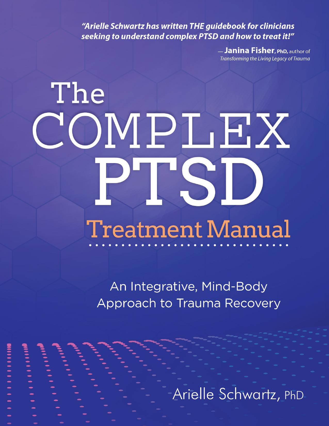 The Complex Ptsd Treatment Manual: An Integrative, Mind-Body Approach to Trauma Recovery by Arielle Schwartz