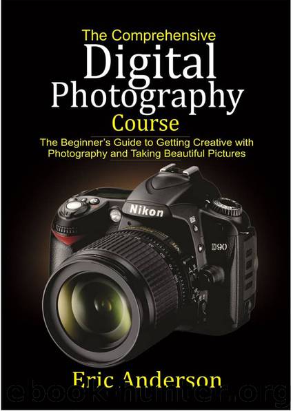 The Comprehensive Digital Photography Course: The Beginner’s Guide to Getting Creative with Photography and Taking Beautiful Pictures by Anderson Eric