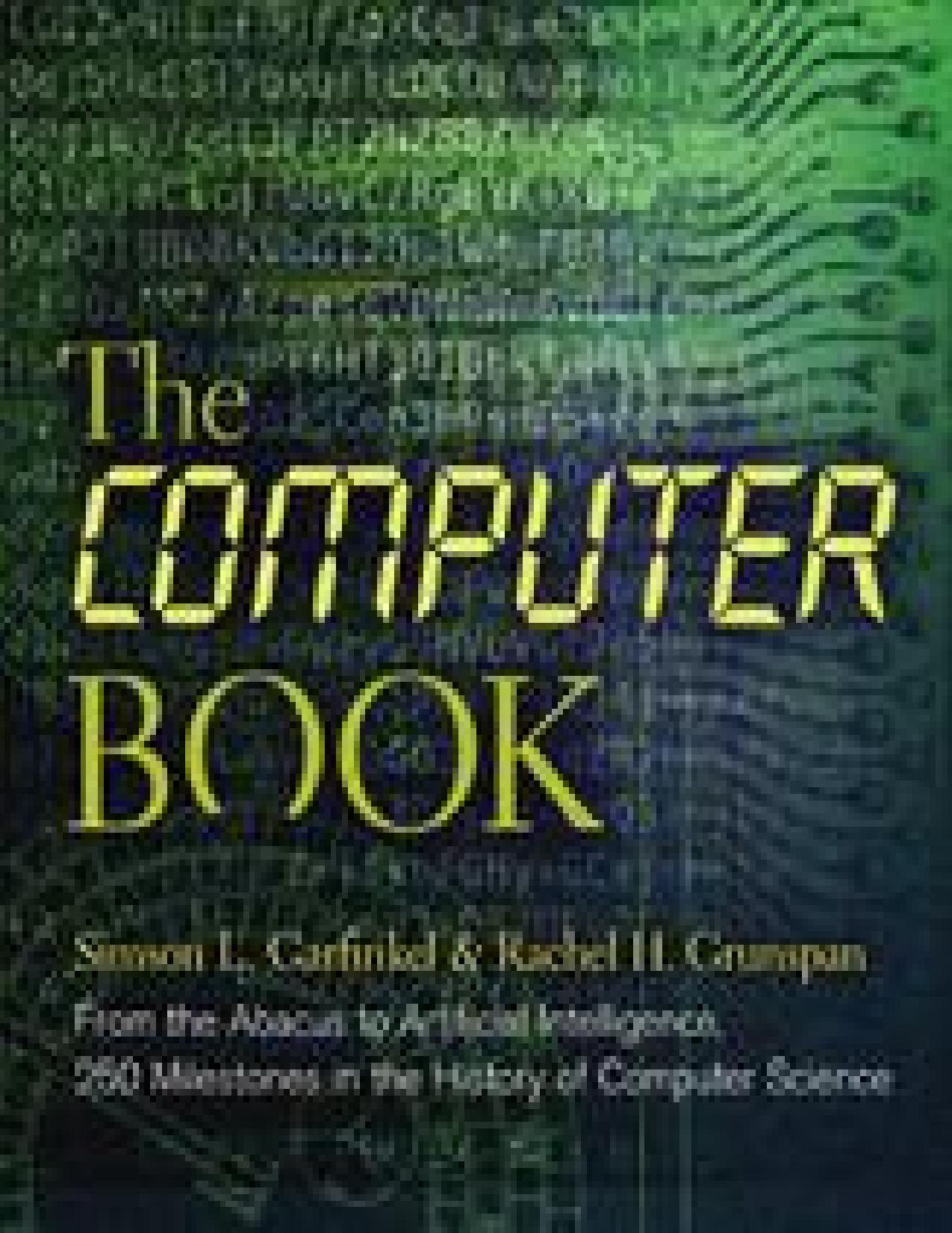 The Computer Book: From the Abacus to Artificial Intelligence, 250 Milestones in the History of Computer Science by Simson L. Garfinkel & Rachel H. Grunspan