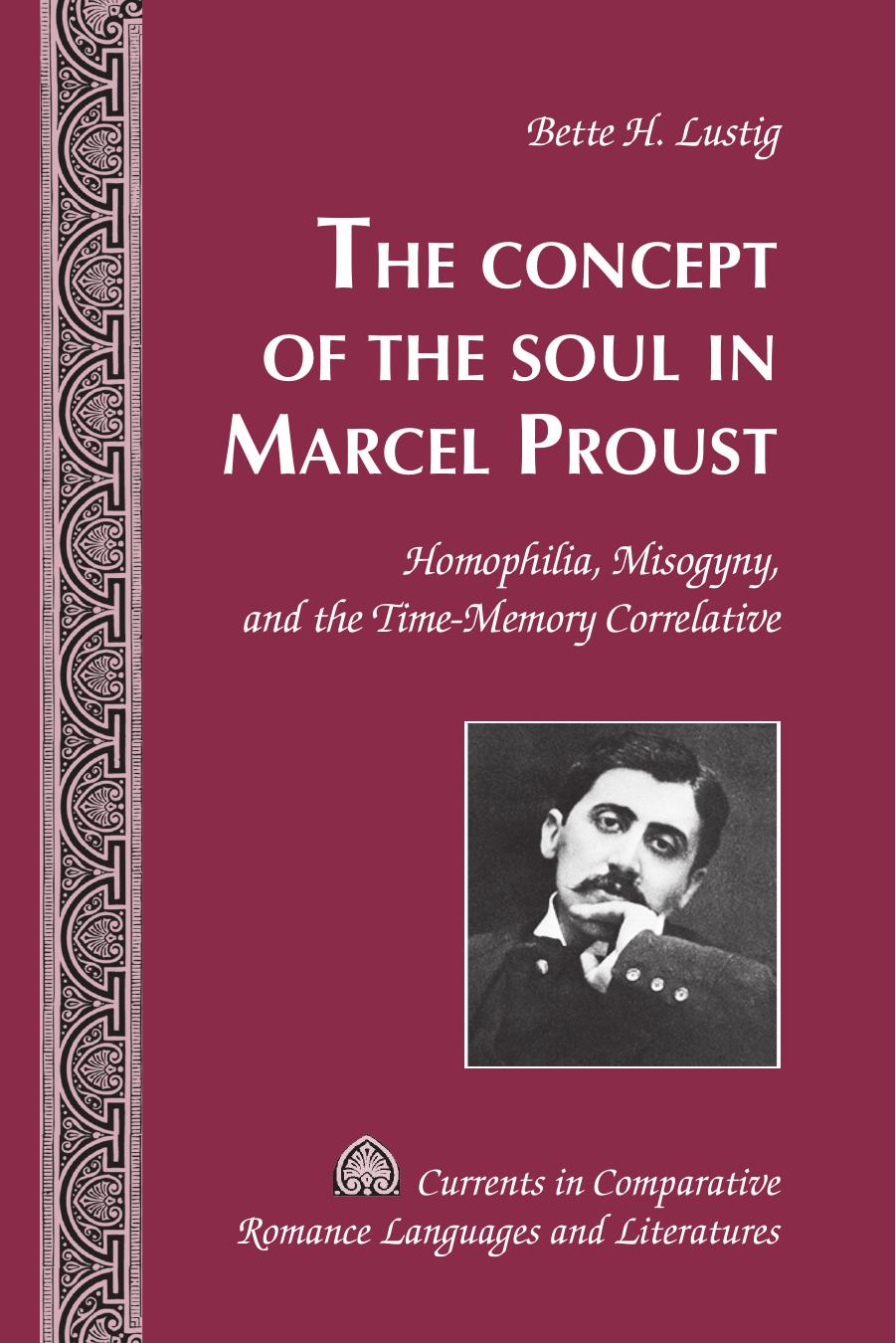 The Concept of the Soul in Marcel Proust: Homophilia, Misogyny, and the Time-Memory Correlative by Bette H. Lustig