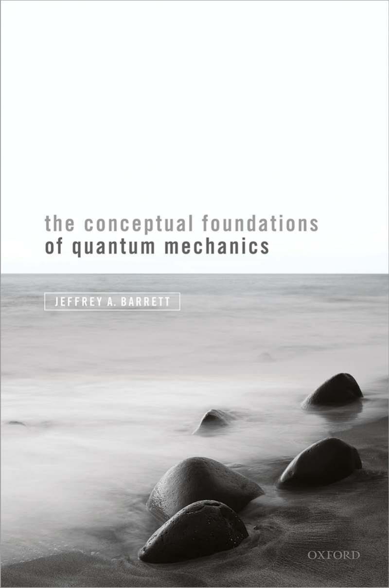 The Conceptual Foundations of Quantum Mechanics by Jeffrey A Barrett
