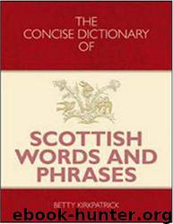 The Concise Dictionary of Scottish Words and Phrases by Kirkpatrick Betty