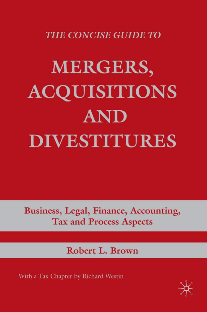 The Concise Guide to Mergers, Acquisitions and Divestitures: Business, Legal, Finance, Accounting, Tax and Process Aspects by Robert L. Brown