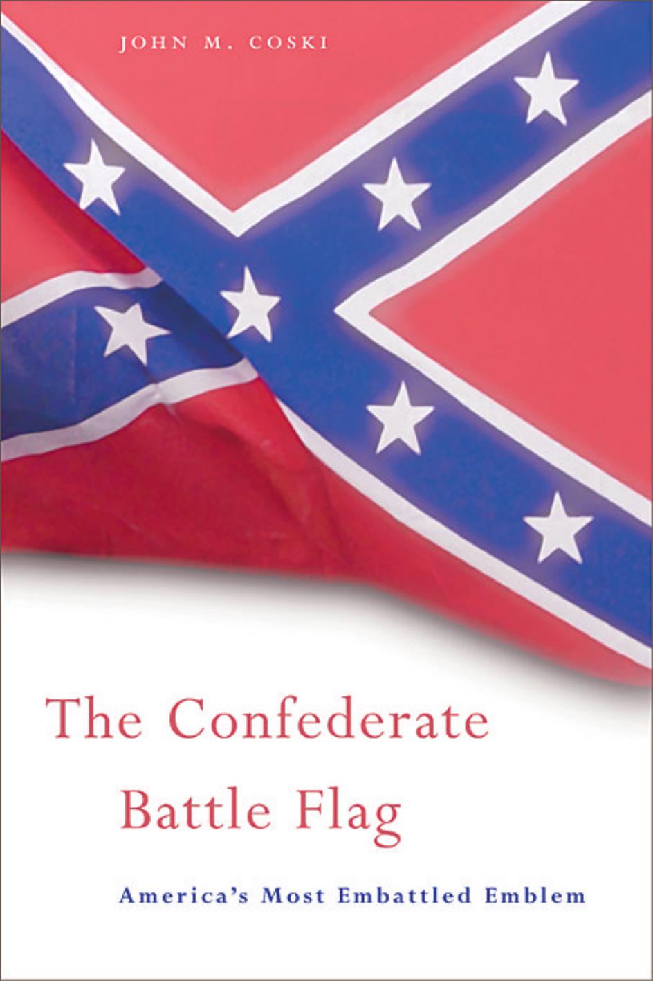 The Confederate Battle Flag: America's Most Embattled Emblem by John M. Coski
