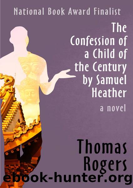 The Confession of a Child of the Century by Samuel Heather: A Novel by Thomas Rogers