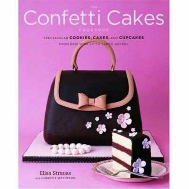 The Confetti Cakes Cookbook: Spectacular Cookies, Cakes, and Cupcakes from New York Citys Famed Bakery by Elisa Strauss Christie Matheson