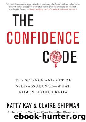 The Confidence Code: The Science and Art of Self-Assurance---What Women Should Know by Katty Kay & Claire Shipman