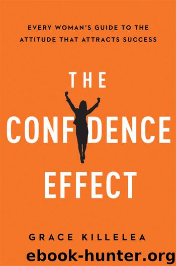 The Confidence Effect: Every Women's Guide to the Attitude That Attracts Success by Grace Killelea