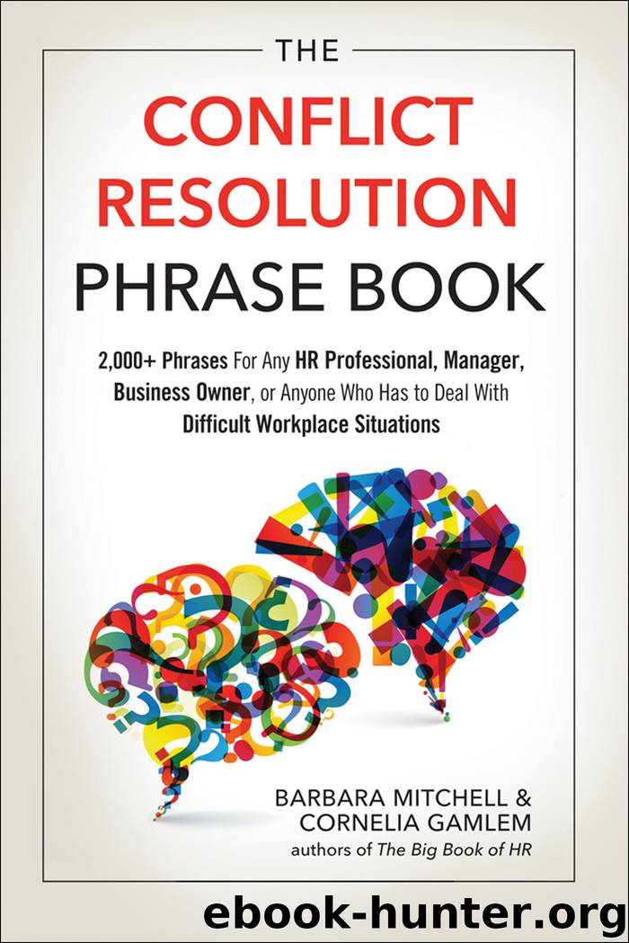 The Conflict Resolution Phrase Book: 2,000+ Phrases For Any HR Professional, Manager, Business Owner, or Anyone Who Has to Deal with Difficult Workplace Situations by Barbara Mitchell & Cornelia Gamlem