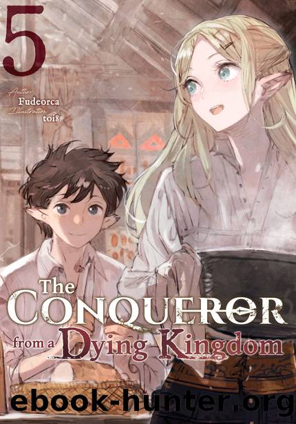 The Conqueror from a Dying Kingdom: Volume 5 [Parts 1 to 9] by Fudeorca