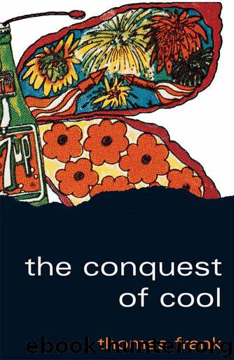 The Conquest of Cool: Business Culture, Counterculture, and the Rise of Hip Consumerism by Frank Thomas