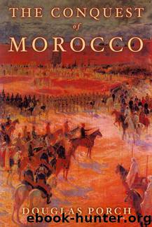 The Conquest of Morocco by Douglas Porch
