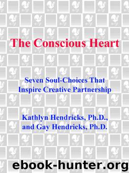 The Conscious Heart: Seven Soul-Choices That Create Your Relationship Destiny by Gay Hendricks & Kathlyn Hendricks