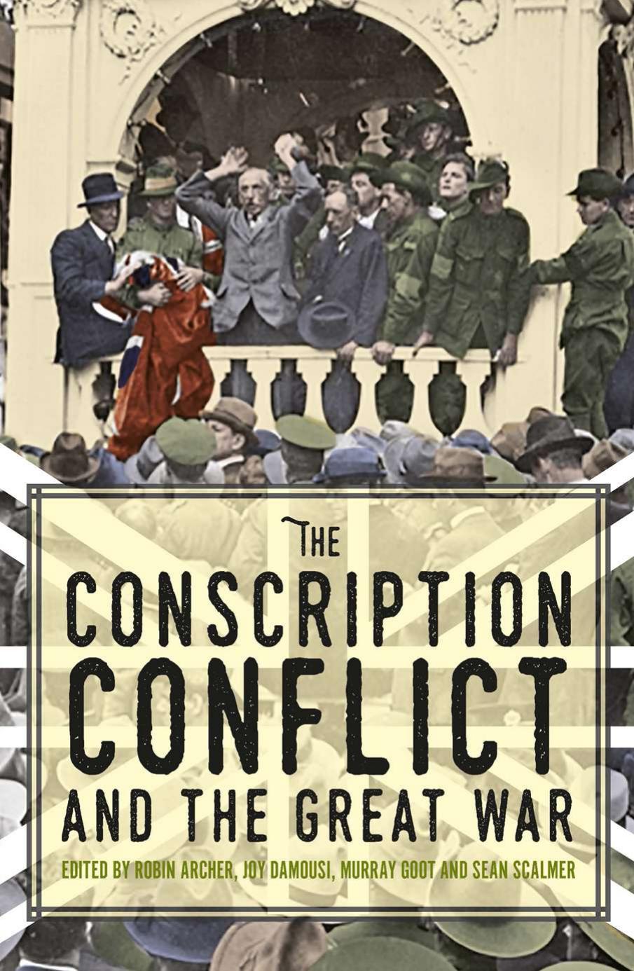 The Conscription Conflict and the Great War by Archer Robin Damousi Joy Goot Murray Scalmer Sean