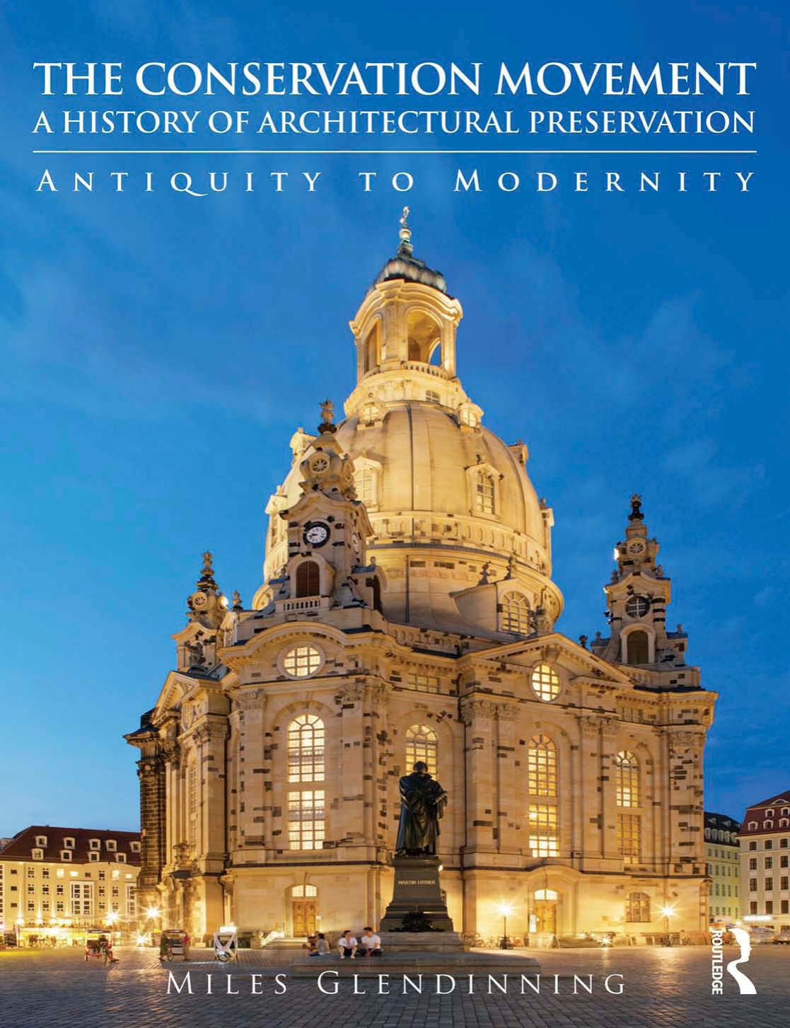 The Conservation Movement: A History of Architectural Preservation: Antiquity to Modernity by Miles Glendinning